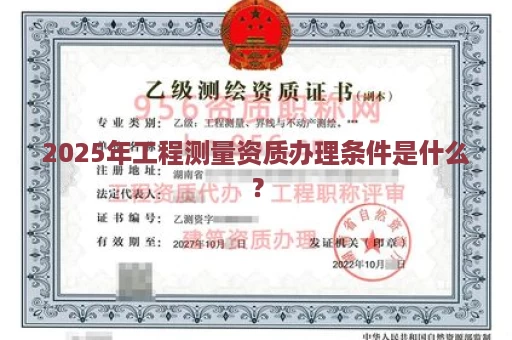 2025年工程测量资质办理条件是什么？