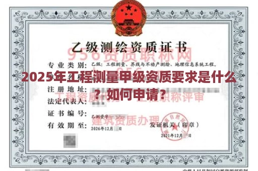 2025年工程测量甲级资质要求是什么？如何申请？