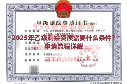 2025年乙级测绘资质需要什么条件？申请流程详解