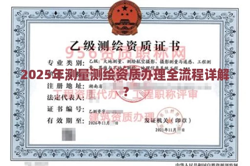 2025年测量测绘资质办理全流程详解？