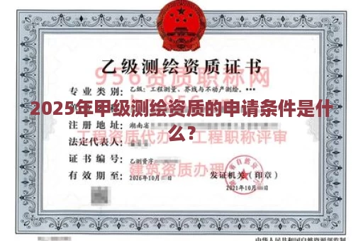2025年甲级测绘资质的申请条件是什么？