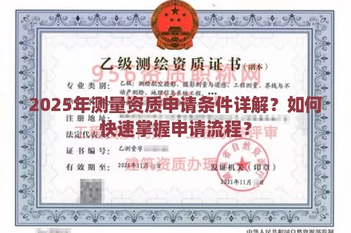 2025年测量资质申请条件详解？如何快速掌握申请流程？