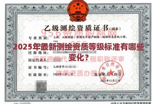 2025年最新测绘资质等级标准有哪些变化？