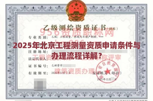 2025年北京工程测量资质申请条件与办理流程详解？