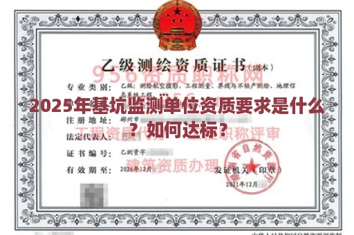 2025年基坑监测单位资质要求是什么？如何达标？