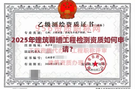 2025年建筑幕墙工程检测资质如何申请？