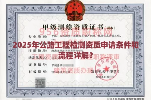 2025年公路工程检测资质申请条件和流程详解？