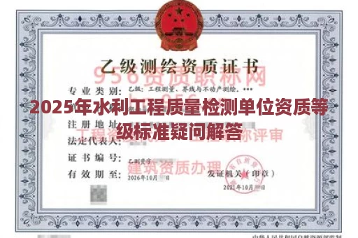 2025年水利工程质量检测单位资质等级标准疑问解答