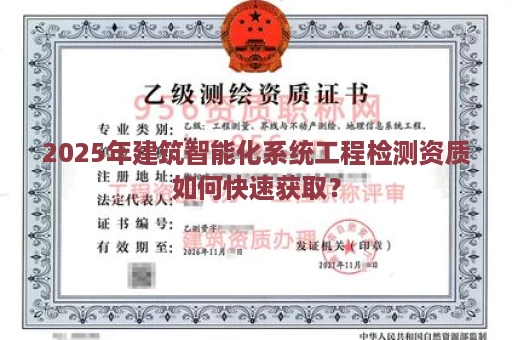2025年建筑智能化系统工程检测资质如何快速获取？