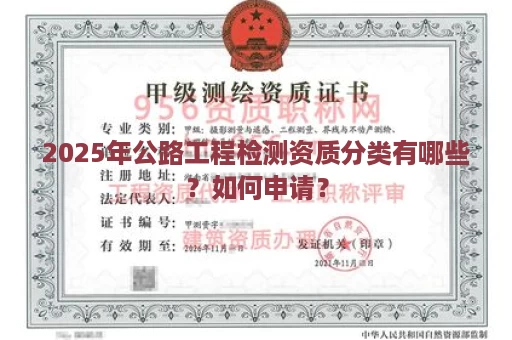 2025年公路工程检测资质分类有哪些？如何申请？