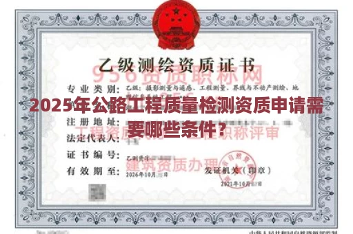 2025年公路工程质量检测资质申请需要哪些条件？
