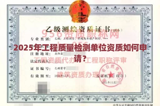 2025年工程质量检测单位资质如何申请？