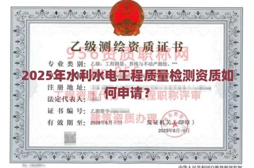 2025年水利水电工程质量检测资质如何申请？