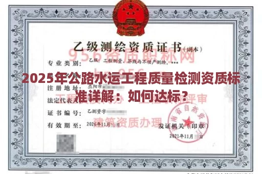 2025年公路水运工程质量检测资质标准详解：如何达标？