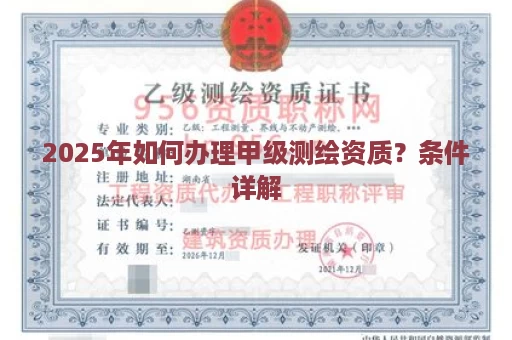 2025年如何办理甲级测绘资质？条件详解