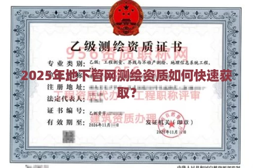 2025年地下管网测绘资质如何快速获取？