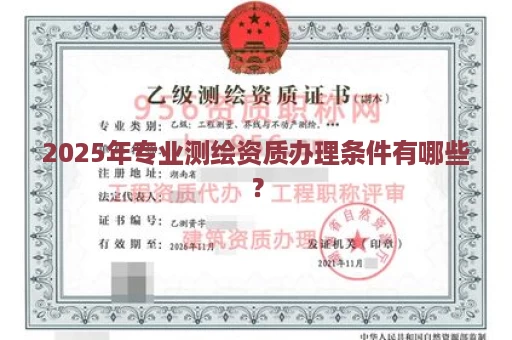2025年专业测绘资质办理条件有哪些？