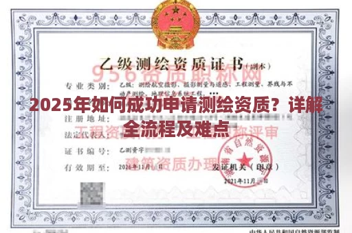 2025年如何成功申请测绘资质？详解全流程及难点
