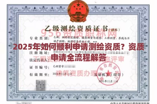 2025年如何顺利申请测绘资质？资质申请全流程解答