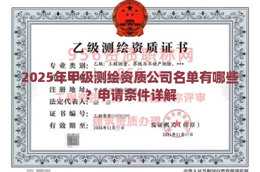 2025年甲级测绘资质公司名单有哪些？申请条件详解