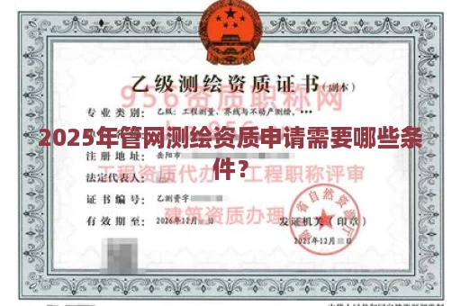 2025年管网测绘资质申请需要哪些条件？