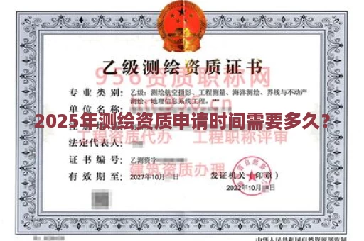 2025年测绘资质申请时间需要多久？