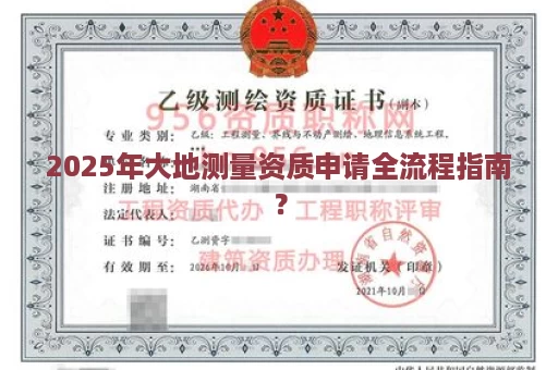 2025年大地测量资质申请全流程指南？