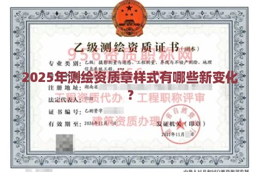 2025年测绘资质章样式有哪些新变化？