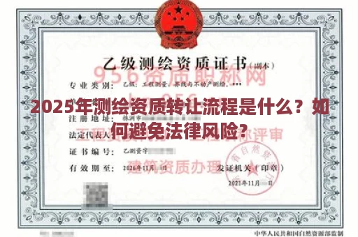 2025年测绘资质转让流程是什么？如何避免法律风险？