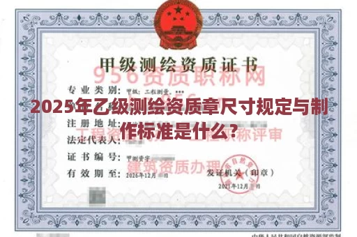 2025年乙级测绘资质章尺寸规定与制作标准是什么？