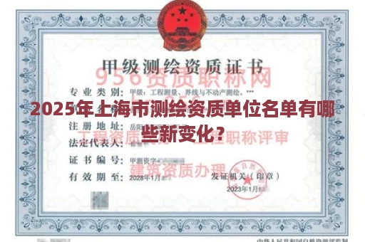 2025年上海市测绘资质单位名单有哪些新变化？