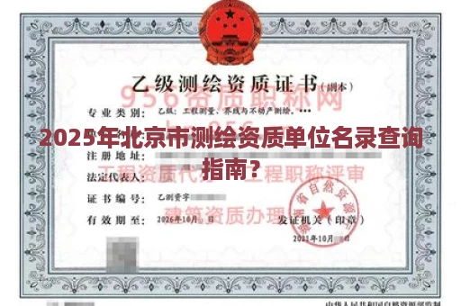 2025年北京市测绘资质单位名录查询指南？