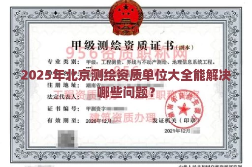2025年北京测绘资质单位大全能解决哪些问题？