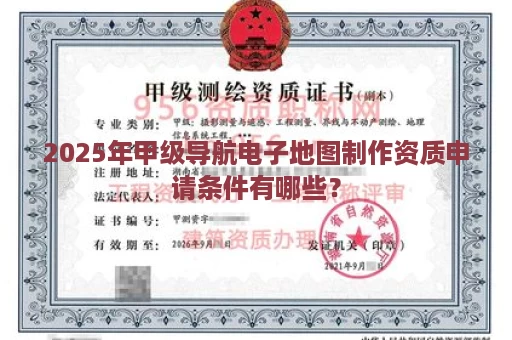 2025年甲级导航电子地图制作资质申请条件有哪些？
