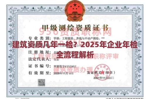 建筑资质几年一检？2025年企业年检全流程解析