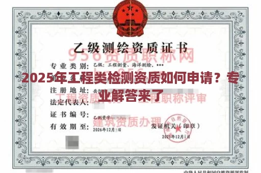2025年工程类检测资质如何申请？专业解答来了