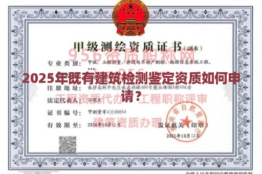 2025年既有建筑检测鉴定资质如何申请？