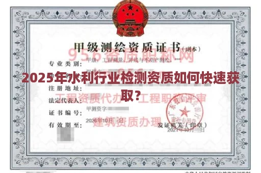2025年水利行业检测资质如何快速获取？