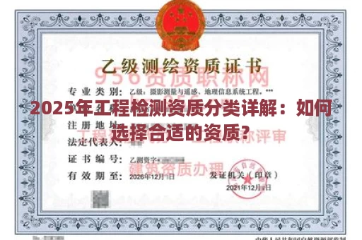 2025年工程检测资质分类详解：如何选择合适的资质？