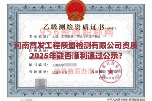 河南高发工程质量检测有限公司资质2025年能否顺利通过公示？