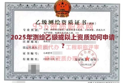 2025年测绘乙级或以上资质如何申请？