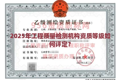 2025年工程质量检测机构资质等级如何评定？