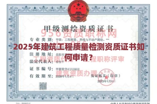 2025年建筑工程质量检测资质证书如何申请？