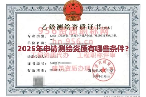 2025年申请测绘资质有哪些条件？