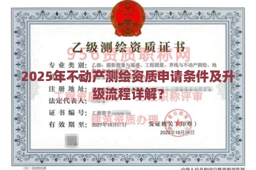 2025年不动产测绘资质申请条件及升级流程详解？