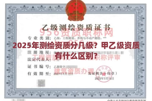 2025年测绘资质分几级？甲乙级资质有什么区别？