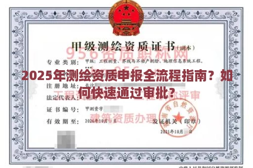 2025年测绘资质申报全流程指南？如何快速通过审批？