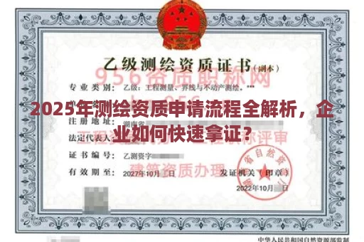 2025年测绘资质申请流程全解析，企业如何快速拿证？