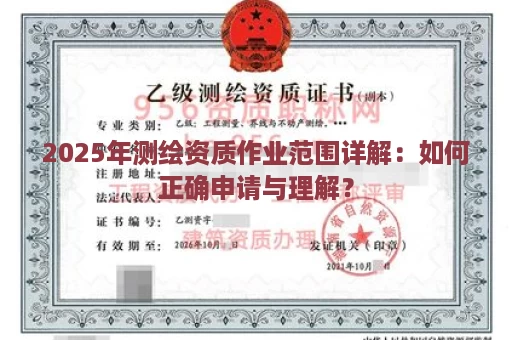 2025年测绘资质作业范围详解：如何正确申请与理解？