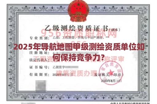 2025年导航地图甲级测绘资质单位如何保持竞争力？
